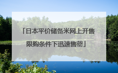 日本平价储备米网上开售 限购条件下迅速售罄